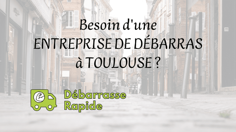 Besoin d’une entreprise de débarras à Toulouse ?