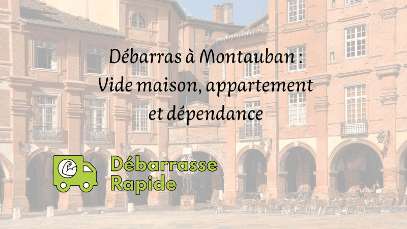 Débarras maison Montauban (82) : comment faire pour vider son habitation