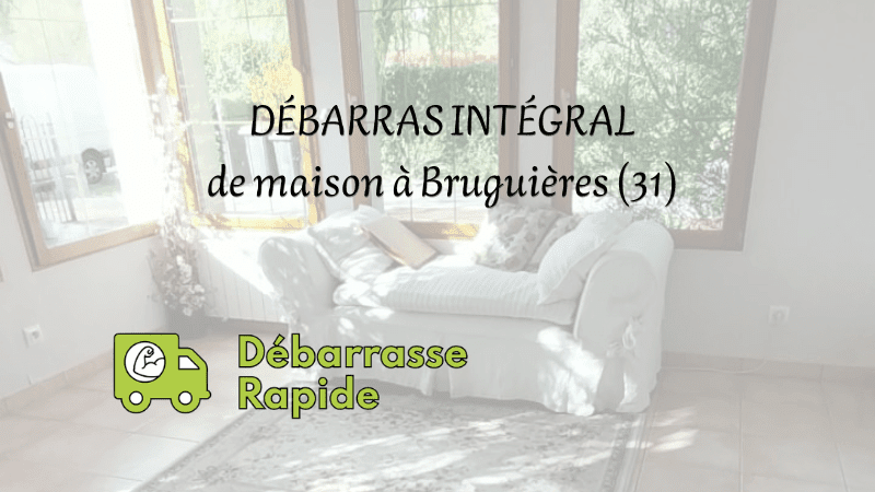 Débarras intégral de maison à Bruguières : Débarrasse Rapide intervient en Haute-Garonne près de Toulouse