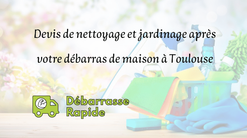 Devis de nettoyage et jardinage après votre débarras de maison à Toulouse